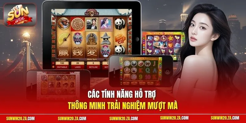 Các tính năng hỗ trợ thông minh trải nghiệm mượt mà